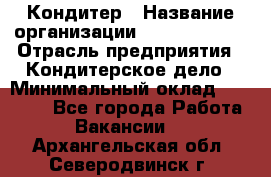 Кондитер › Название организации ­ Dia Service › Отрасль предприятия ­ Кондитерское дело › Минимальный оклад ­ 25 000 - Все города Работа » Вакансии   . Архангельская обл.,Северодвинск г.